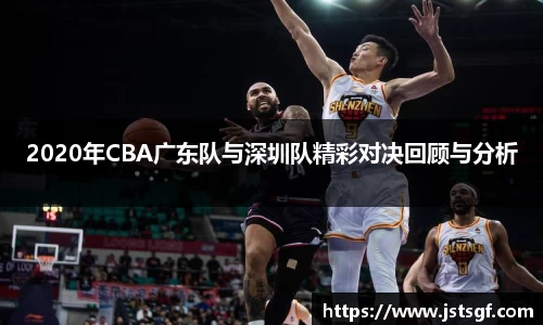 2020年CBA广东队与深圳队精彩对决回顾与分析