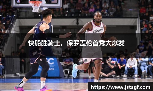 快船胜骑士，保罗盖伦首秀大爆发